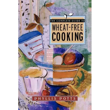 The Complete Guide to Wheat-Free Cooking