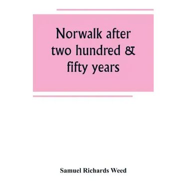 Norwalk after two hundred & fifty years, an account of the celebration of the 250th anniversary of the charter of the town, 1651--September 11th--1901