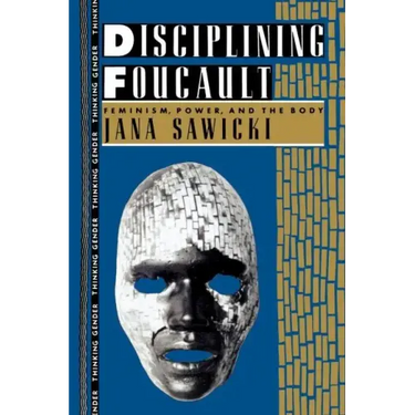 Disciplining Foucault: Feminism, Power, and the Body