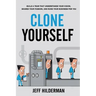 Clone Yourself: Build a Team that Understands Your Vision, Shares Your Passion, and Runs Your Business For You