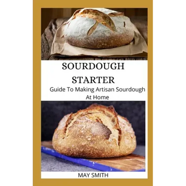 Sourdough Starter: Guide To Making Artisan Sourdough At Home
