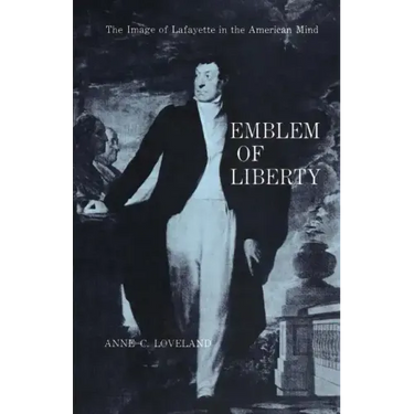 Emblem of Liberty: The Image of Lafayette in the American Mind