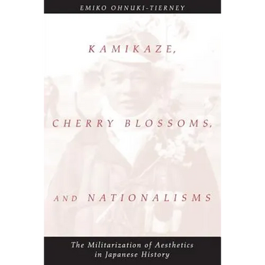 Kamikaze, Cherry Blossoms, and Nationalisms: The Militarization of Aesthetics in Japanese History