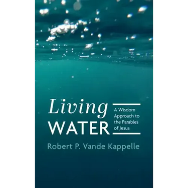 Living Water: A Wisdom Approach to the Parables of Jesus