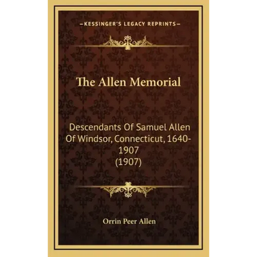 The Allen Memorial: Descendants Of Samuel Allen Of Windsor, Connecticut, 1640-1907 (1907)