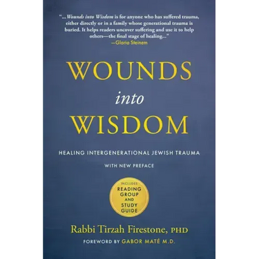 Wounds Into Wisdom: Healing Intergenerational Jewish Trauma: New Preface by Author, New Foreword by Gabor Maté, Reading Group and Study Guide