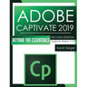 Adobe Captivate 2019: Beyond The Essentials (2nd Edition)