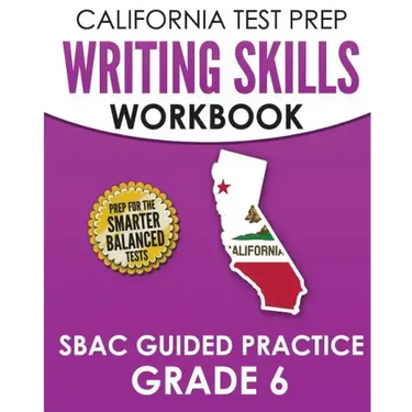 CALIFORNIA TEST PREP Writing Skills Workbook SBAC Guided Practice Grade 6: Preparation for the Smarter Balanced ELA Tests