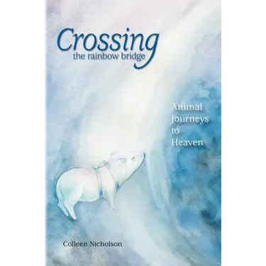 Crossing the Rainbow Bridge: Animal Journeys to Heaven