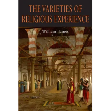 The Varieties of Religious Experience: A Study in Human Nature