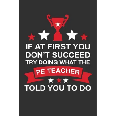 If At First You Don't Succeed Try Doing What Your PE Teacher Told You To Doing: Thank you Gift for PE Teacher Great for Teacher Appreciation