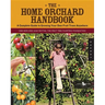The Home Orchard Handbook: A Complete Guide to Growing Your Own Fruit Trees Anywhere