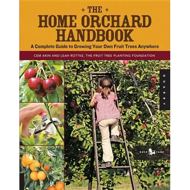 The Home Orchard Handbook: A Complete Guide to Growing Your Own Fruit Trees Anywhere
