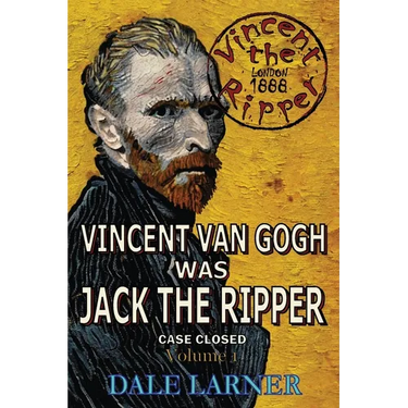 Vincent The Ripper: Vincent Van Gogh Was Jack The Ripper, Case Closed, Volume 1