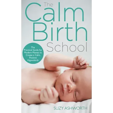 The Calm Birth Method: Your Complete Guide to a Positive Hypnobirthing Experience