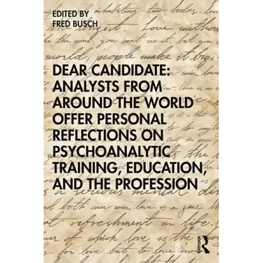Dear Candidate: Analysts from around the World Offer Personal Reflections on Psychoanalytic Training, Education, and the Profession