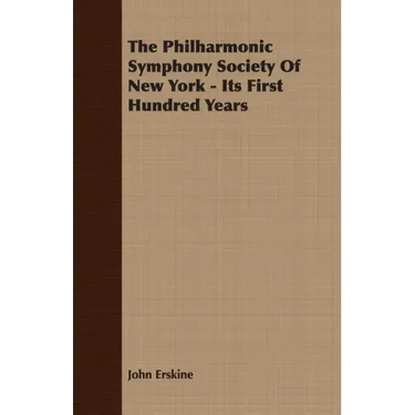 The Philharmonic Symphony Society Of New York - Its First Hundred Years