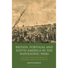 Britain, Portugal and South America in the Napoleonic Wars: Alliances and Diplomacy in Economic Maritime Conflict