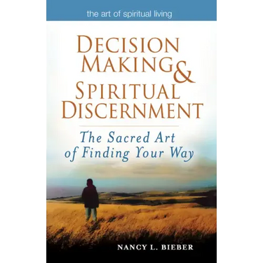 Decision Making & Spiritual Discernment: The Sacred Art of Finding Your Way