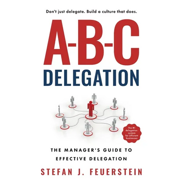 A-B-C Delegation: The Manager's Guide to Effective Delegation
