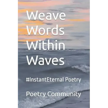 Weave Words Within Waves: #InstantEternal Poetry