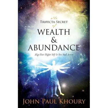 The Trifecta Secret of Wealth & Abundance: Align Your Higher Self & You Shall Arrive