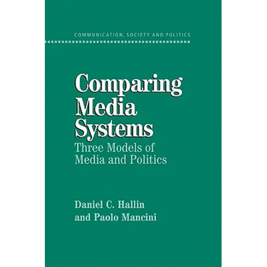 Comparing Media Systems: Three Models of Media and Politics