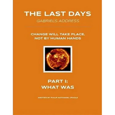 The Last Days - Gabriel's Address - Part 1: What Was: The Last Days According to an Angel of God