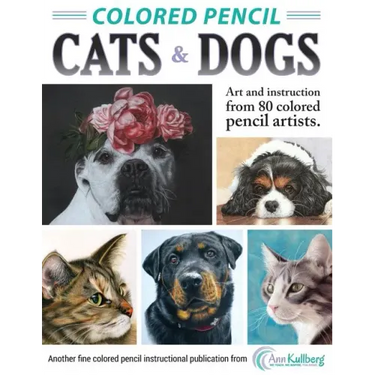 Colored Pencil Cats & Dogs: Art & Instruction from 80 Colored Pencil Artists