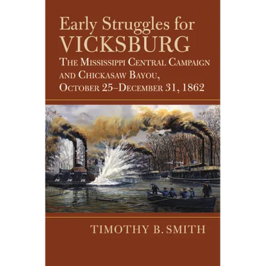 Early Struggles for Vicksburg: The Mississippi Central Campaign and Chickasaw Bayou, October 25-December 31, 1862
