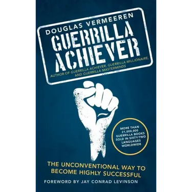 Guerrilla Achiever: The Unconventional Way to Become Highly Successful