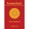 Iconoclast: Ideas That Have Shaped the Culture Wars