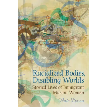 Racialized Bodies, Disabling Worlds: Storied Lives of Immigrant Muslim Women