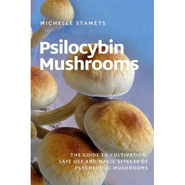 Psilocybin Mushrooms: The Guide to Cultivation, Safe Use and Magic Effects of Psychedelic Mushrooms