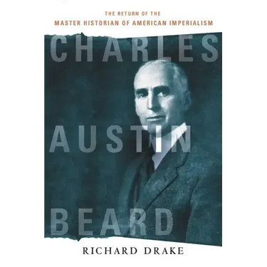 Charles Austin Beard: The Return of the Master Historian of American Imperialism