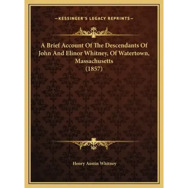 A Brief Account Of The Descendants Of John And Elinor Whitney, Of Watertown, Massachusetts (1857)