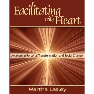 Facilitating with Heart: Awakening Personal Transformation and Social Change