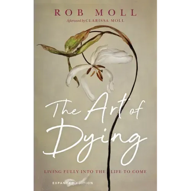 The Art of Dying: Living Fully Into the Life to Come