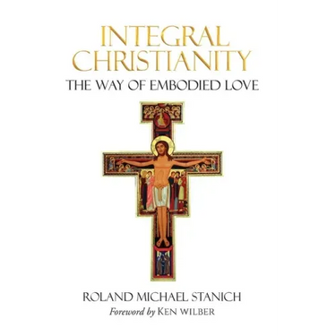 Integral Christianity The Way of Embodied Love