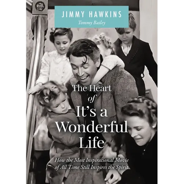 The Heart of It's a Wonderful Life: How the Most Inspirational Movie of All Time Still Inspires the Spirit