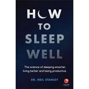 How to Sleep Well: The Science of Sleeping Smarter, Living Better and Being Productive