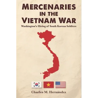 Mercenaries in the Vietnam War: Washington's Hiring of South Korean Soldiers