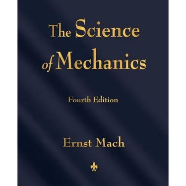 The Science of Mechanics: A Critical and Historical Account of Its Development