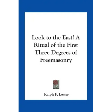 Look to the East! A Ritual of the First Three Degrees of Freemasonry