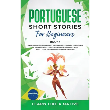 Portuguese Short Stories for Beginners Book 1: Over 100 Dialogues & Daily Used Phrases to Learn Portuguese in Your Car. Have Fun & Grow Your Vocabular