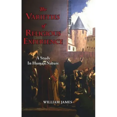 The Varieties of Religious Experience - A Study in Human Nature