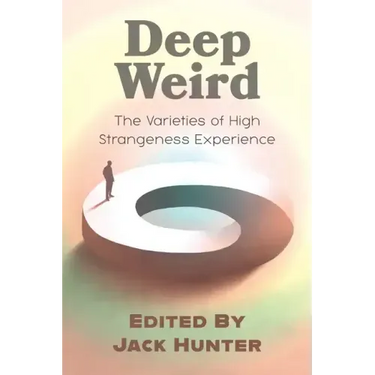 Deep Weird: The Varieties of High Strangeness Experience
