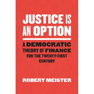 Justice Is an Option: A Democratic Theory of Finance for the Twenty-First Century