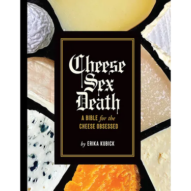 Cheese Sex Death: A Bible for the Cheese Obsessed