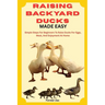 Raising Backyard Ducks Made Easy: Simple Steps For Beginners To Raise Ducks For Eggs, Meat, And Enjoyment At Home
